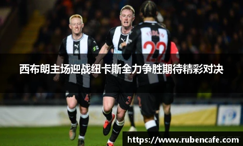 西布朗主场迎战纽卡斯全力争胜期待精彩对决
