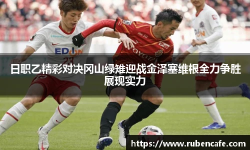 日职乙精彩对决冈山绿雉迎战金泽塞维根全力争胜展现实力