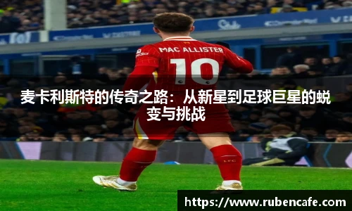 麦卡利斯特的传奇之路：从新星到足球巨星的蜕变与挑战